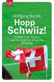 Hopp schwiiz in anderen sprachen: Hopp Schwiiz Fussball In Der Schweiz Oder Die Kunst Der Ehrenvollen Niederlage Amazon De Bortlik Wolfgang Bucher