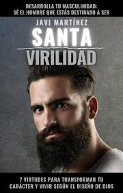Santa Virilidad: 7 virtudes para transformar tu carácter y vivir según el  diseño de Dios (desarrolla tu masculinidad: sé el hombre que estás  destinado a ser) de Javi Martínez (Libro electrónico) Leer