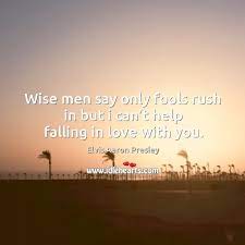 C em am am f c g g wise men say, only fools rush in. Wise Men Say Only Fools Rush In But I Can T Help Falling In Love With You Idlehearts