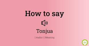 How to pronounce Tonjua