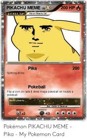 Trending images, videos and gifs related to pokemon card! Pikachu Meme W 00 Hp Put On Pikachu Cat 200 Pika Nothing Strike Pokeball Flip A Coin On Tails It Does Mega Pokeball On Heads A Pokeball Washt Pikac Hu Retreat Cost