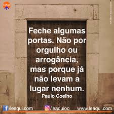 Feche Algumas Portas Nao Por Orgulho Ou Arrogancia Mas Porque Ja Nao Levam A Lugar Nenhum Paulo Coelho Leaqui A Mensagem Certa N Paulo Coelho Orgulho Fotos