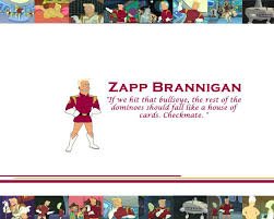 Captain zapp brannigan (born june 30, 2972) is an egotistical military officer for the democratic order of planets and earth's. Zapp Brannigan Quotes Quotesgram
