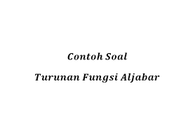 Edi syahputra, m.pd nailul himmi hasibuan 814 6172 050 prodi pendidikan matematika pendidikan pascasarjana unimed 2014 Contoh Soal Turunan Fungsi Aljabar Halaman All Kompas Com