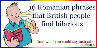See actions taken by the people who manage and post content. 16 Romanian Phrases That British People Find Hilarious Azimo Blog
