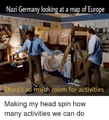 We don't know when or if this product description. Nazi Germany Looking At A Map Of Europe Rljake2rich There S So Much Room For Activities Head Meme On Me Me