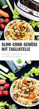 Slow Cook Gemuse Mit Tagliatelle Wiressengesund Rezept Rezepte Rezepte Slow Cooker Tagliatelle