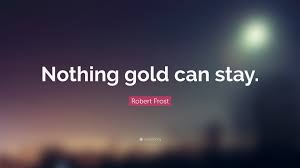 In my essay, i explore the quote, stay gold and it's meaning. Robert Frost Quote Nothing Gold Can Stay