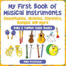 Easy musical instruments to make with your children. Amazon Com My First Book Of Musical Instruments Saxophones Ukuleles Clarinets Bongos And More Baby Toddler Color Books 9781683266402 Professor Baby Books