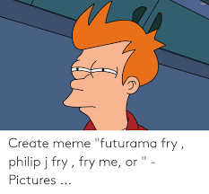 Dntime Create Meme Futurama Fry Philip J Fry Fry Me Or Pictures Futurama Fry Meme On Me Me