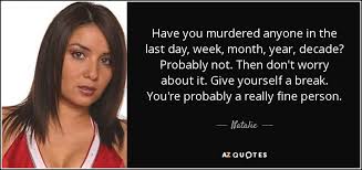 Natalie quote: Have you murdered anyone in the last day, week, month...
