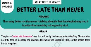 They tell me time is money well we'll spend it together. Better Late Than Never What Does This Common Idiomatic Phrase Mean 7esl