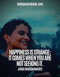 Surely we must be very clear as to whether pleasure is happiness. 200 Jiddu Krishnamurti Quotes On Death Education Freedom