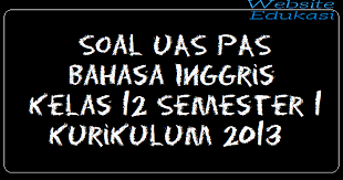 Soal Uas Pas Bahasa Inggris Kelas 12 Semester 1 Kurikulum 2013 Part 2 Kurikulum Inggris Belajar