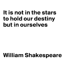 It Is Not In The Stars To Hold Our Destiny But In Ourselves William Shakespeare Post By Swatchusa On Boldomatic