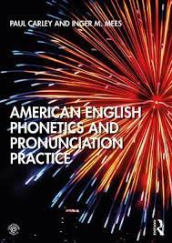 Language teachers are often afraid to teach pronunciation because they lack essential, basic knowledge or training in phonetics and phonology. American English Phonetics And Pronunciation Practice Paul Carley 9781138588530