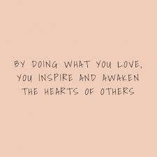 Do What You Love And Love What You Do Quotes By Doing What You Love You Inspire And Awaken The Hearts Of Others Inspirational Quotes Done Quotes Quotable Quotes Inspirational Quotes