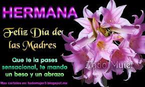 Hermana Feliz Dia De Las Madres Que Te La Pases Sensacional Y Que Disfrutes Muchisimo Feliz Dia De La Madre Feliz Dia Madres Frases Feliz Dia Mama Frases