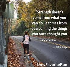 Motivational Quotes Strength Doesn T Come From What You Can Do Strength Doesn T Come From What You Can Do It Comes From Overcoming The Things You Once Thought You Co Running Motivation Quotes Things To Come Running Quotes