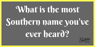 This is a cute name. 42 Of The Most Southern Names Ever It S A Southern Thing