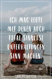 Ich Mag Leute Mit Denen Auch Total Sinnlose Unterhaltungen Sinn Machen Visual Statements Sinnlose Spruche Gluckliche Spruche Visual Statements