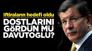 Dostlarını gördün mü Davutoğlu? İftiraların hedefi oldu