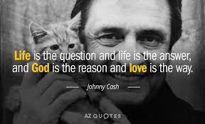 Part rockabilly rebel, part campfire storyteller, part outlaw in black, his hearty baritone has remained the essence of country music. Johnny Cash Quote Life Is The Question And Life Is The Answer And