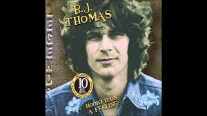 Bj Thomas Greatest Hits Youtube B J Thomas Hooked On A Feeling 1969 Hooked On A Feeling B J Thomas