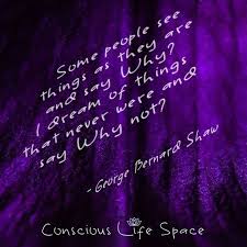 Some People See Things As They Are And Say Why I Dream Of Things That Never Were And Say Why Not George Bernard Shaw Inspirationsal Quotes Life Space Life