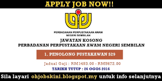Tawaran adalah dipelawa daripada warganegara malaysia yang berkelayakan untuk memohon bagi mengisi jawatan kosong sebagaimana berikut: Jawatan Kosong Perbadanan Perpustakaan Awam Negeri Sembilan 26 Ogos 2016 Jobs Malaysia