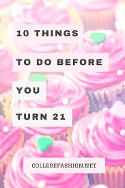 Fun Things To Do On Your Birthday 10 Things To Do Before You Turn 21 Our 21st Birthday Bucket List Includes Adventures Things To Ch 21st Birthday Wishes 21st Birthday Turning 21 Things To Do