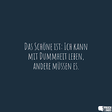 Das Schone Ist Ich Kann Mit Dummheit Leben Andere Mussen Es