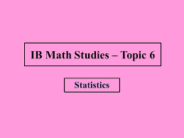 Ib Math Studies Topic 6 Statistics Ppt Video Online Download