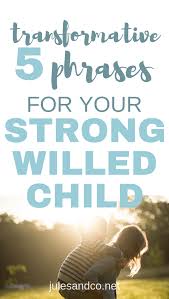 5 transformative phrases for your strong willed child