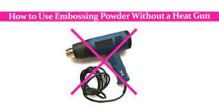 How To Use Embossing Powder Without A Heat Gun Craftknights