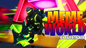 Meme World By Raffattacker Raffattacker Fortnite Creative Map Code