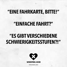 Eine Fahrkarte Bitte Einfache Fahrt Es Gibt Verschiedene Schwierigkeitsstufen Visual Statements Witzige Spruche Statements