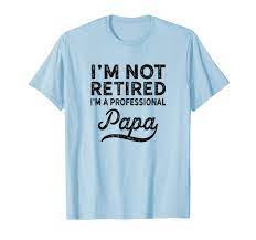 With 'best dad ever' on his shirt, there'll be no mistaking what, or who, the day is all about. I M Not Retired A Professional Papa T Shirt Fathers Day Gift Tpt Teepeter Com