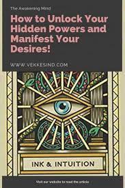 Indeed the ability to achieve the desires of your heart at will, could be one of the greatest gifts that you could acquire. How To Unlock Your Hidden Powers And Manifest Your Desires Vekke Sind