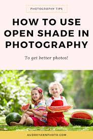 How To Find Use Open Shade In Photography For Better Photos Live Snap Love Cool Photos Natural Light Photography Light Photography