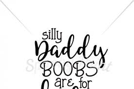 Download Free Svg Silly Daddy Boobs Are For Baby Printable Free Svg File Import Download