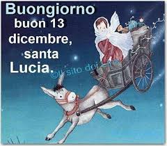 Oggi E Santa Lucia E La Notte Appena Trascorsa E Passata In Tutte Le Case In Compagnia Del Suo Asinello Ed Il Suo Carr Santa Lucia Buongiorno Immagini Immagini