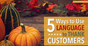 And we don't have to wait for thanksgiving or christmas to thank them. 5 Ways To Use Language To Thank Customers