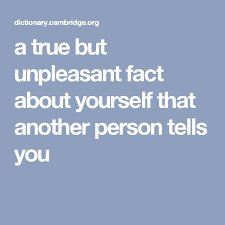 Home Truth A True But Unpleasant Fact About Yourself That Another Person Tells You Told You So Truth Truth Meaning