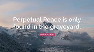 There was a time when jupiter was the king of the gods, and any man who doubted his puissance was ipso facto a barbarian and an ignoramus. Immanuel Kant Quote Perpetual Peace Is Only Found In The Graveyard