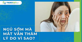 Ngủ sớm mà mắt vẫn thâm