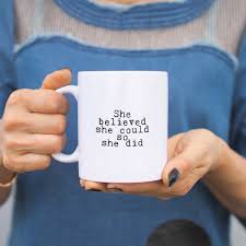 When we all work together, we can achieve a welcoming and beautiful space for all of us. She Believed She Could So She Did Quote Coffee Mug Cup Holiday Gift Fo 365 In Love Matching Gifts Ideas