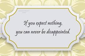 Expect nothing quotes (page 1). Quote If You Expect Nothing You Can Never Be Disappointed Tonya Hurley Coolnsmart