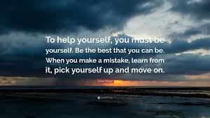 You must work out your own salvation. Dave Pelzer Quote To Help Yourself You Must Be Yourself Be The Best That You Can Be When You Make A Mistake Learn From It Pick Yourse
