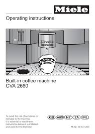 To avoid the risk of accidents or damage to the machine it is essential to read these. Operating Instructions Built In Coffee Machine Cva 2660